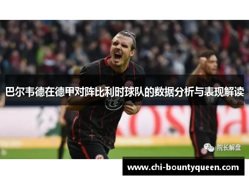 巴尔韦德在德甲对阵比利时球队的数据分析与表现解读